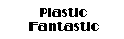 Plastic Fantastic